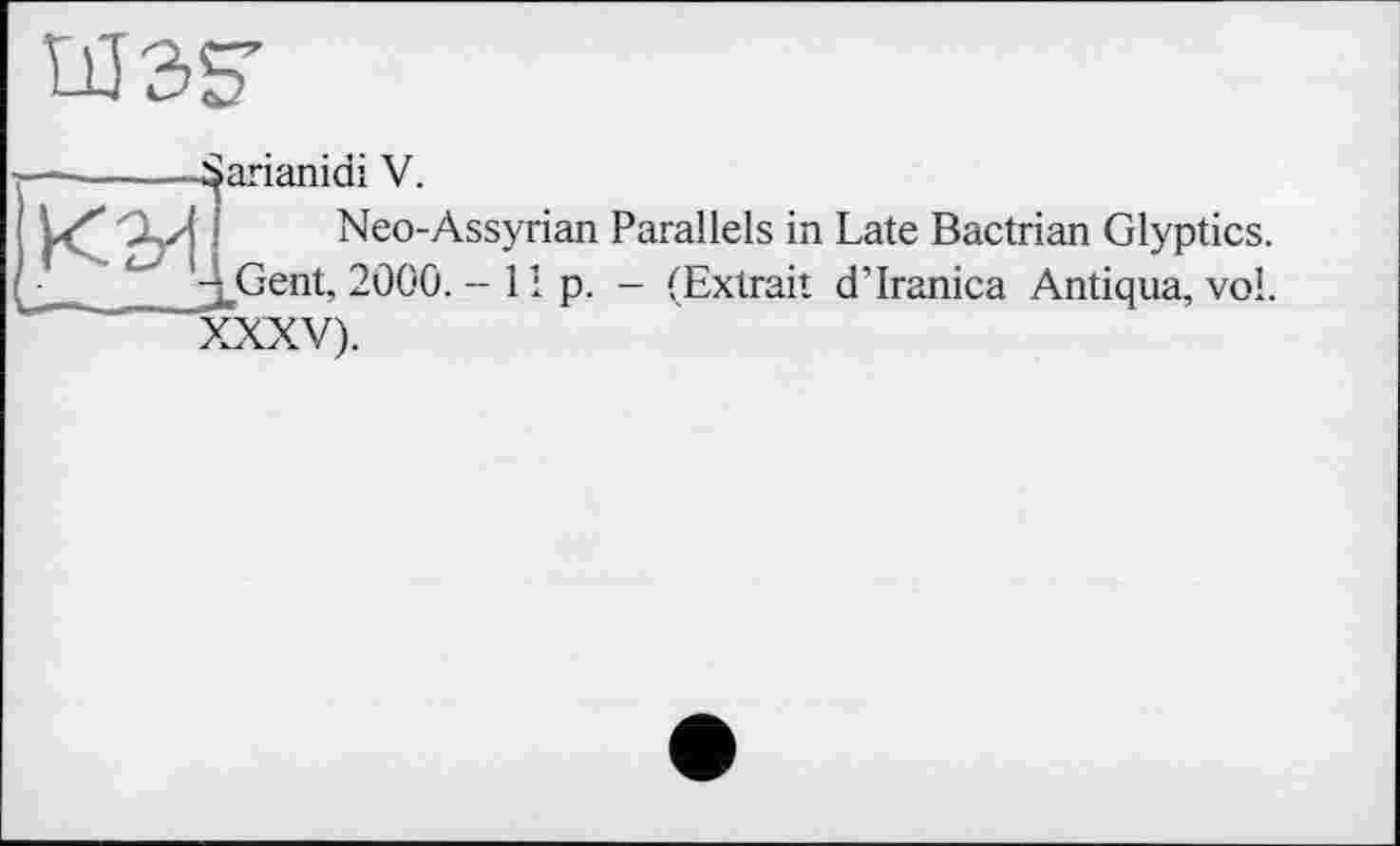 ﻿Neo-Assyrian Parallels in Late Bactrian Glyptics. Gent, 2000. -lip. - (Extrait d’Iranica Antiqua, vol.